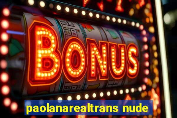 paolanarealtrans nude